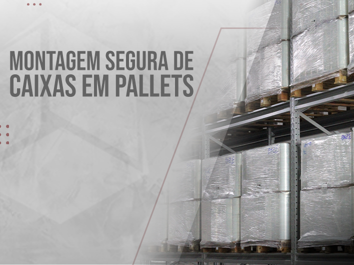 Montagem Segura de Caixas em Pallets: