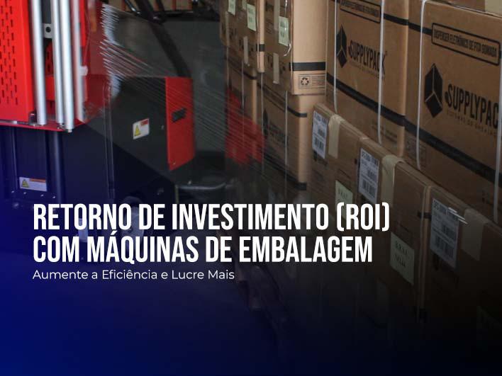 Retorno de Investimento (ROI) com Máquinas de Embalagem